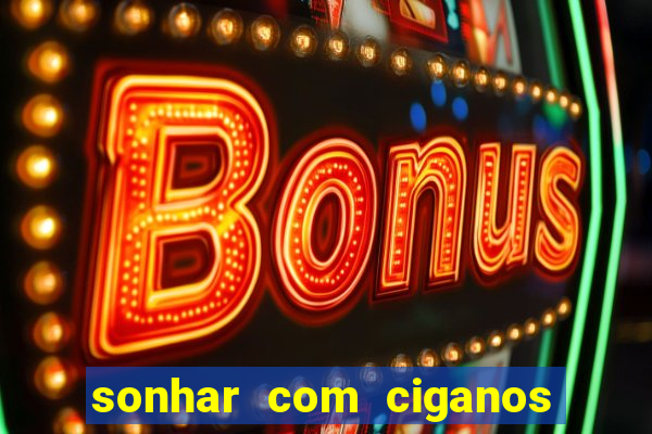 sonhar com ciganos jogo do bicho